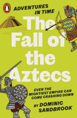Adventures in Time: The Fall of the Aztecs by Dominic Sandbrook