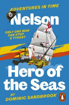 Adventures in Time: Nelson, Hero of the Seas by Dominic Sandbrook