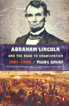 Abraham Lincoln And The Road To Emancipation 1861-1865 by William K Klingaman