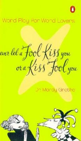 Never Let A Fool Kiss You Or A Kiss Fool You by Mardy Grothe