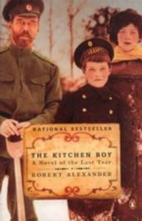 The Kitchen Boy: A Novel Of The Last Tsar by Robert Alexander