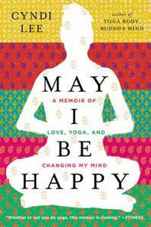 May I Be Happy: A Memoir of Love, Yoga, and Changing My Mind by Cyndi Lee