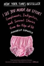 I See You Made an Effort Compliments Indignities And Survival Storiesfrom the Edge of 50