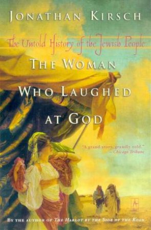 The Woman Who Laughed At God: The Untold History Of The Jewish People by Jonathan Kirsch