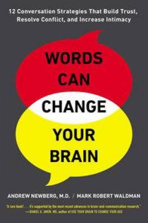 Words Can Change Your Brain: 12 Conversation Strategies to Build Trust, Resolve Conflict, and Increase Intimacy by Andrew Newberg & Mark Robert Waldman