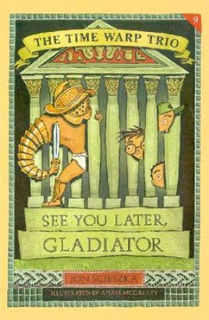 The Time Warp Trio: See You Later, Gladiator by Jon Scieszka