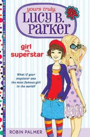 Girl vs. Superstar: Yours Truly, Lucy B. Parker 1 by Robin Palmer