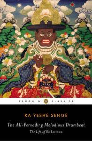 The All-Pervading Melodious Drumbeat: The Life of Ra Lotsawa by Ra Yeshe Senge