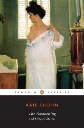 Penguin Classics: The Awakening & Selected Stories by Kate Chopin