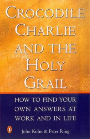 Crocodile Charlie And The Holy Grail by John Kolm & Peter Ring