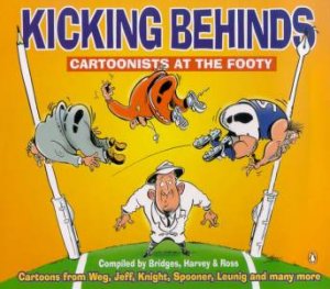 Kicking Behinds: Cartoonists At The Footy by Bridges & Harvey & Ross