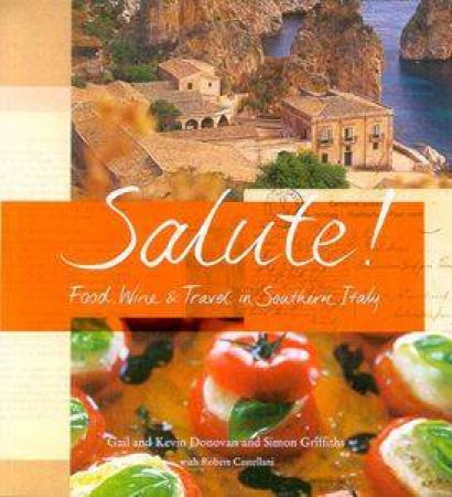 Salute!: Food, Wine & Travel In Southern Italy by Gail & Kevin Donovan