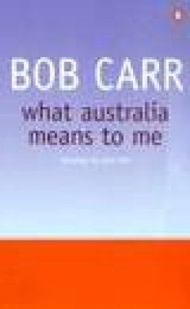 What Australia Means To Me by Bob Carr