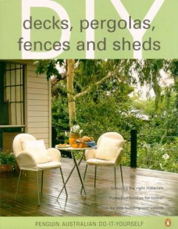 Penguin Australian Do-It-Yourself: Decks, Pergolas, Fences And Sheds by Various