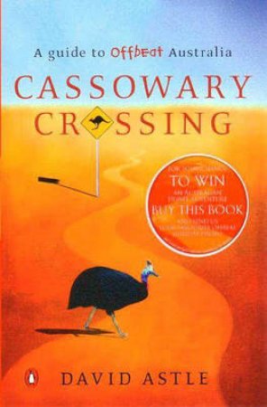 Cassowary Crossing: A Guide To Offbeat Australia by David Astle