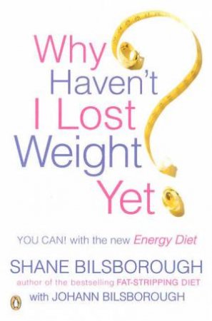 Why Haven't I Lost Weight Yet: The Energy Balance Diet by Shane Bilsborough & Johann Bilsborough