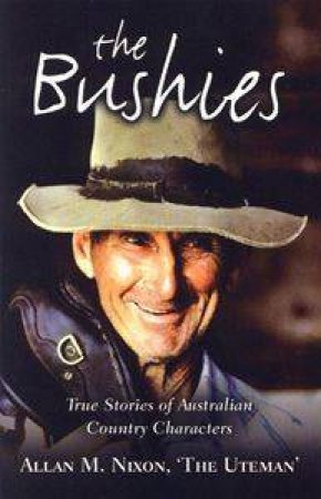 The Bushies - True Stories of Australian Country Characters by Allan Nixon