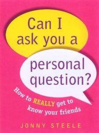 Can I Ask You A Personal Question? How To Really Get To Know Your Friends by Jonny Steele