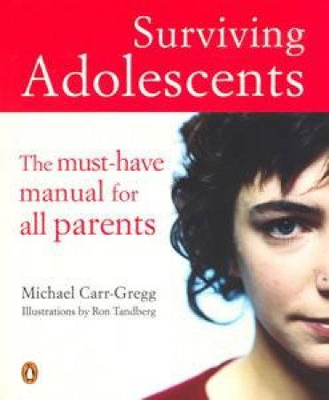 Surviving Adolescents: The Must-Have Manual for All Parents by Michael Carr-Gregg