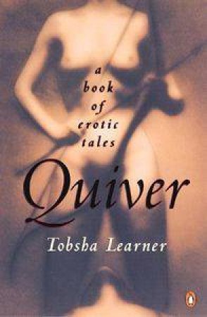 Quiver: A Book Of Erotic Tales by Tobsha Learner