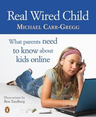 Real Wired Child: What Parents Need To Know About Kids Online by Michael Carr-Gregg