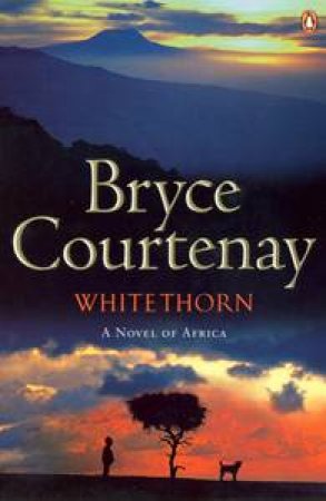 Whitethorn: A Novel Of Africa by Bryce Courtenay