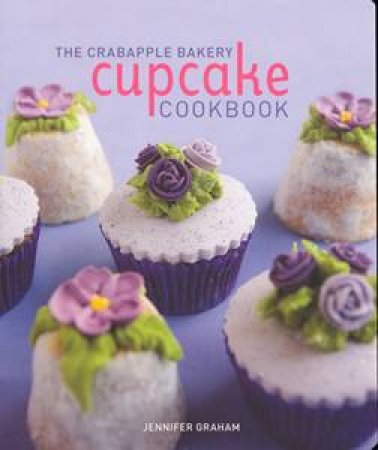 The Crabapple Bakery Cupcake Cookbook by Jennifer Graham