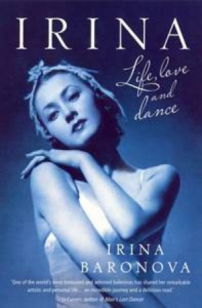 Irina: Ballet, Life And Love by Irina Baronova