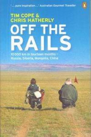 Off The Rails: From Moscow To Beijing By Bike by Tim Cope & Chris Hatherly