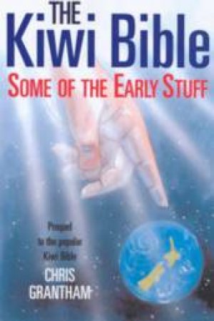 The Kiwi Bible: Some Of The Early Stuff by Chris Grantham