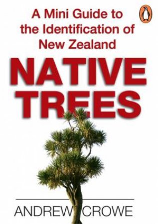 A Mini Guide To The Identification Of New Zealand Native Trees by Andrew Crowe