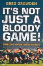 Its Not Just A Bloody Game Timeless Rugby Union Stories