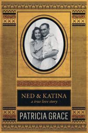 Ned and Katina: A True Love Story by Patricia Grace