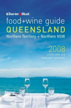 The Courier Mail Food & Wine Guide To Queensland 2008 by Lizzie Loel & Margaret Kennedy