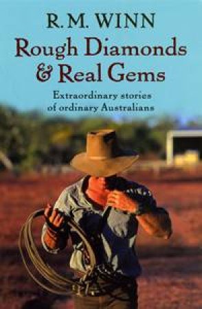 Rough Diamonds And Real Gems: Extraordinary Stories of Ordinary Australians by R M  Winn