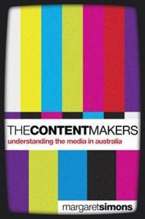 The Content Makers: Understanding The Media In Australia by Margaret Simons