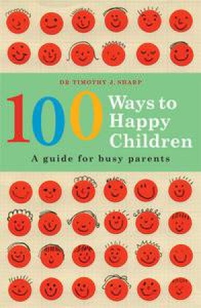 100 Ways to Happy Children: A guide for busy parents by Timothy Sharp