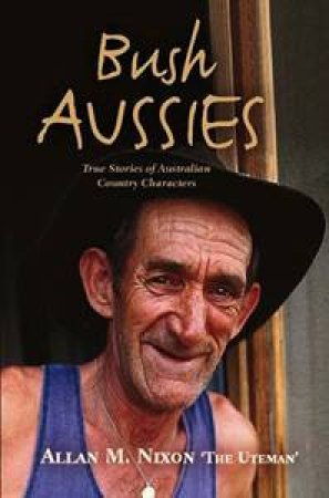 Bush Aussies: True Stories of Australian Country Characters by Allan Nixon