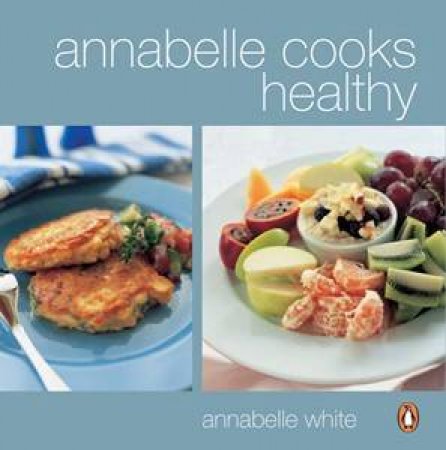 Annabelle Cooks Healthy by Annabelle White