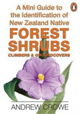 A Mini Guide to ID of NZ Native Forest Shrubs, Climbers & Groundcovers by Andrew Crowe