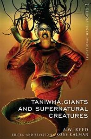 Traditional Maori Myths: Taniwha, Giants and Supernatural Creatures by AW & Calman Ross Reed