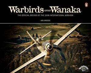 Warbirds Over Wanaka: The Official Record of the 2008 Airshow by Ian Brodie