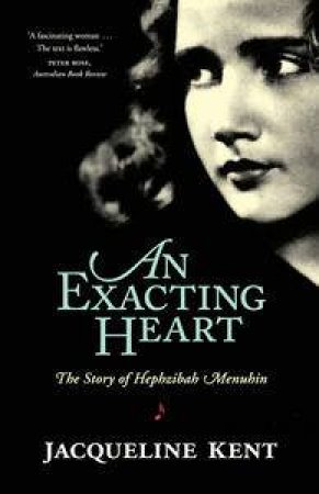 An Exacting Heart: The Story of Hephzibah Menuhin by Jacqueline Kent