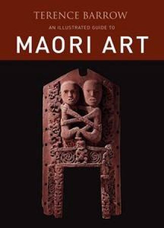 Illustrated Guide to Maori Art by Terence Barrow