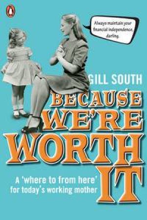 Because We're Worth It: Why Mothers Work by Gill South