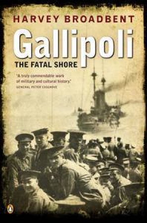 Gallipoli: The Fatal Shore by Harvey Broadbent