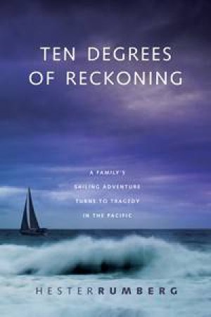 Ten Degrees of Reckoning: A Families Sailing Adventure Turns to Tragedy in the Pacific by Hester Rumberg