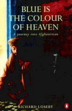 Blue Is The Colour Of Heaven A Journey Into Afghanistan