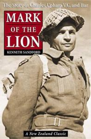 Mark Of The Lion: The Story Of Charles Upham VC And Bar by Kenneth Sandford