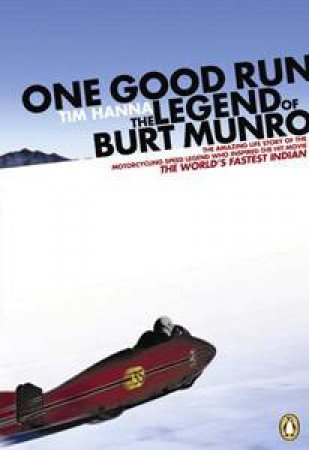One Good Run: The Legend Of Burt Munro by Tim Hanna